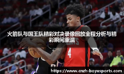 火箭队与国王队精彩对决录像回放全程分析与精彩瞬间重温